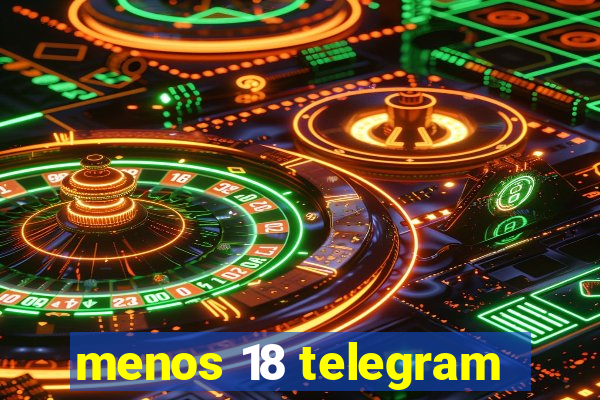 menos 18 telegram